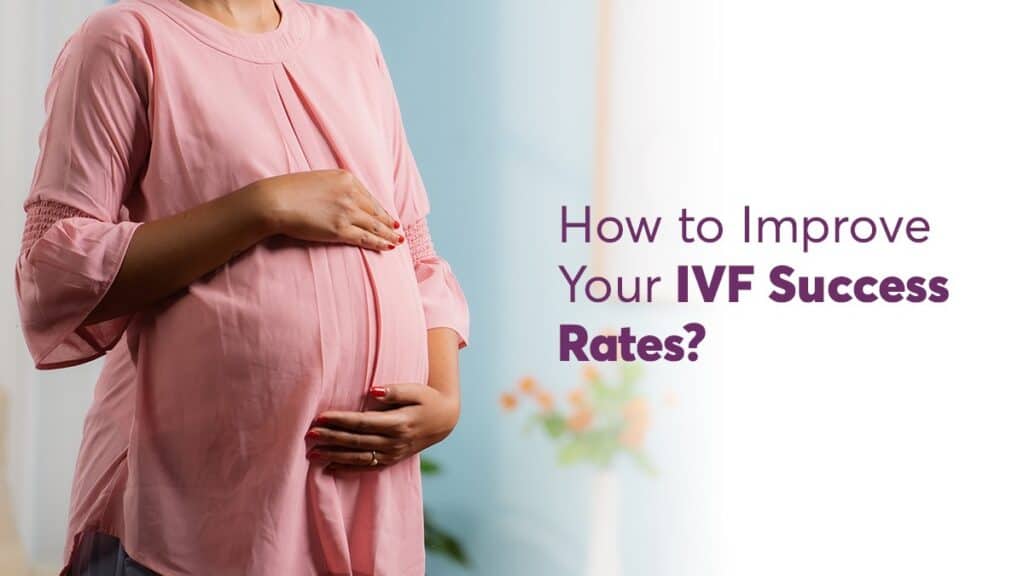 How To Improve Your IVF Success Rates?