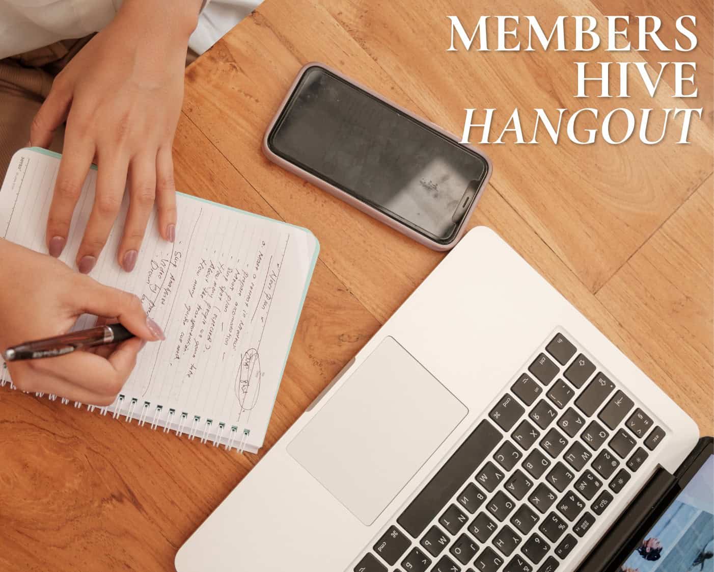 Top-down view of a notebook being written in on a wooden desk, with a smartphone and a laptop nearby; 'MEMBERS HIVE HANGOUT' text in the corner.